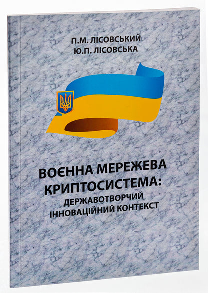 Military network cryptosystem. State-building innovative context. Monograph / Воєнна мережева криптосистема. Державотворчий інноваційний контекст. Монографія Пётр Лисовский, Юлия Лисовская 9786175207260-3