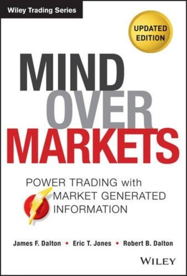 Mind Over Markets: Power Trading with Market Generated Information, Updated Edition / Mind Over Markets: Power Trading with Market Generated Information, Updated Edition Эрик Т. Джонс, Джеймс Ф. Далтон, Роберт Б. Далтон 9781118531730-1