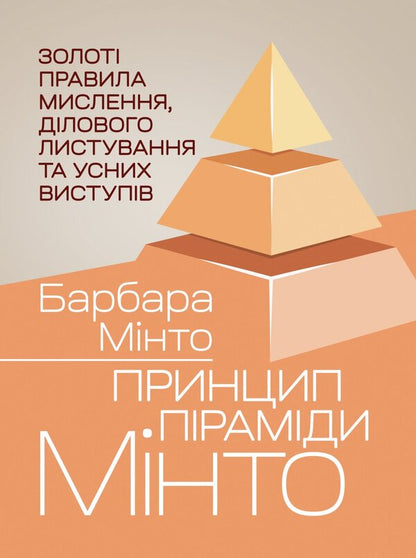 Mintos Pyramid Principle Golden Rules Of Thinking, Business Correspondence And Oral Presentations - Принцип прамди Мнто Золот правила мислення, длового листування та усних виступв Barbara Minto - Барбара Мнто 9786110150187-1