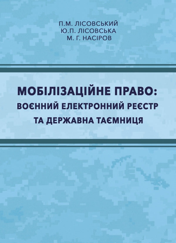 Mobilization Law. Military Electronic Register And State Secrets / Мобілізаційне право. Воєнний електронний реєстр та державна таємниця Piotr Lysovsky, Yulia Lysovskaya, M.G. Nasirov / Петро Лісовський, Юлія Лісовська, MG Abuse 9786178565107-1