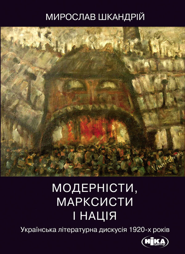 Modernists, Marxists And The Nation Ukrainian Literary Discussion Of The 1920S - Модернсти, марксисти наця Укранська лтературна дискуся 1920-х рокв Myroslav Shkandry - Мирослав Шкандрий 9789665216698-1