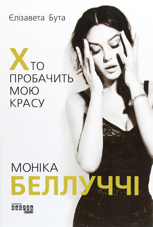 Monica Bellucci. Who will forgive my beauty / Моніка Беллуччі. Хто пробачить мою красу Елизавета Бута 978-617-09-6828-9-1