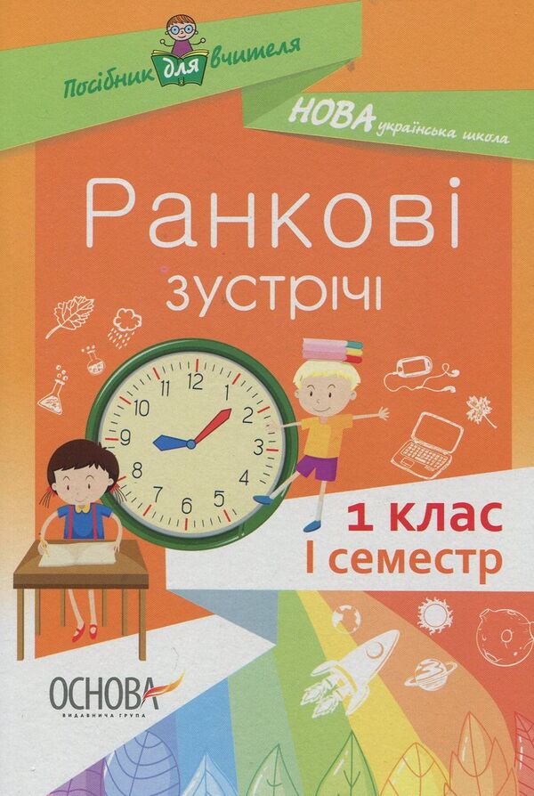 Morning meetings. 1st class. First semester / Ранкові зустрічі. 1 клас. І семестр Наталия Бабиченко, Елена Нечипоренко, Светлана Хивренко 978-617-00-3333-8-1