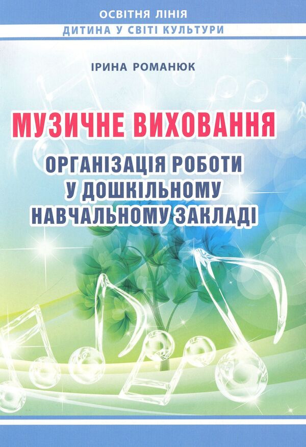 Musical education. Organization of work in a preschool educational institution. Educational and methodological manual / Музичне виховання. Організація роботи у дошкільному навчальному закладі. Навчально-методичний посібник Ирина Романюк 978-966-634-742-1-1