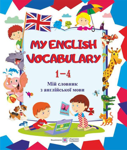 My English Vocabulary. My English dictionary. 1-4 classes / My English Vocabulary. Мій словник з англійської мови. 1-4 класи Леся Вознюк 978-966-07-3393-0-1