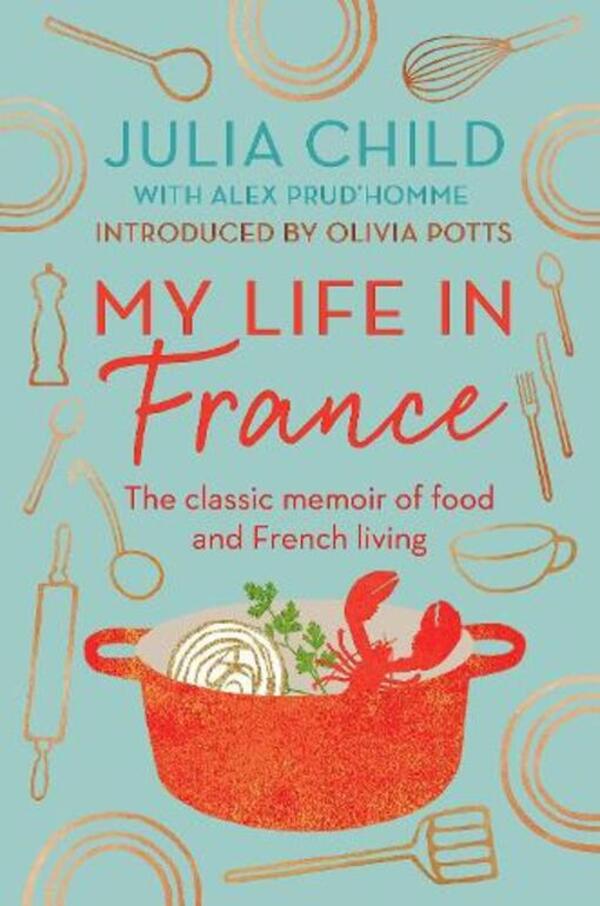 My Life In France: The Life Story Of Julia Child - 'Exuberant, Affectionate And Boundlessia Charming' New York Times Julia Child / Джулия Чайлд 9780715654682-1