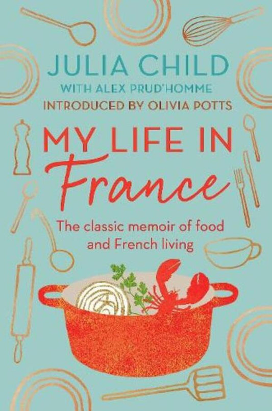 My Life In France: The Life Story Of Julia Child - 'Exuberant, Affectionate And Boundlessia Charming' New York Times Julia Child / Джулия Чайлд 9780715654682-1