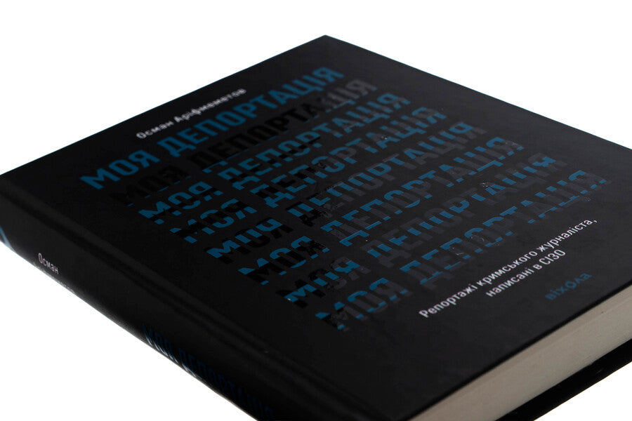 My deportation. Crimean journalist reports written in a pre -trial detention center / Моя депортація. Репортажі кримського журналіста, написані в СІЗО Осман Арифмеметов 978-617-8517-92-2-4