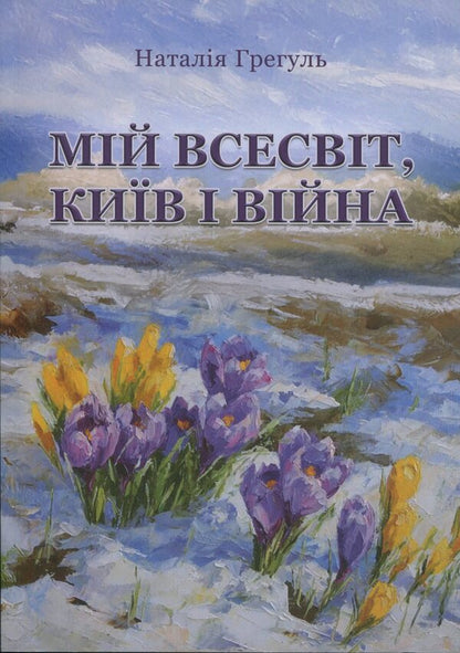 My universe, Kyiv and war / Мій всесвіт, Київ і війна Наталия Грегуль 978-617-8484-67-5-1