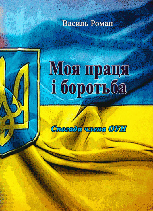 My work and struggle. Memories of a member of the OUN / Моя праця і боротьба. Спогади члена ОУН Василий Роман -1