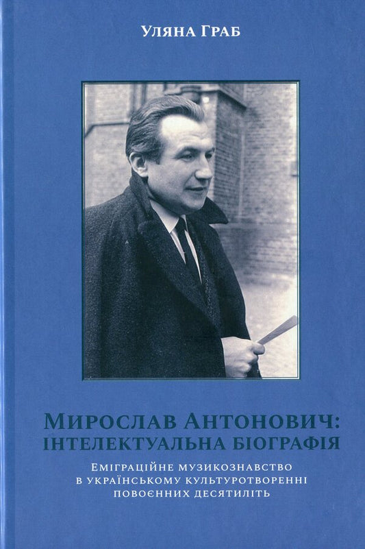Myroslav Antonovych: Intellectual Biography - Мирослав Антонович: нтелектуальна бографя Ulyana Hrab - Уляна Граб 9786177608164-1