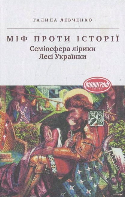 Myth vs. History. The semiosphere of Lesya Ukrainka's lyrics / Міф проти історії. Семіосфера лірики Лесі Українки Галина Левченко 978-617-572-059-2-1