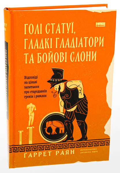 Naked statues, sleek gladiators and fighting elephants. Answers to interesting questions about the ancient Greeks and Romans / Голі статуї, гладкі гладіатори та бойові слони. Відповіді на цікаві запитання про стародавніх греків і римлян Гаррет Раян 9786178434106-3