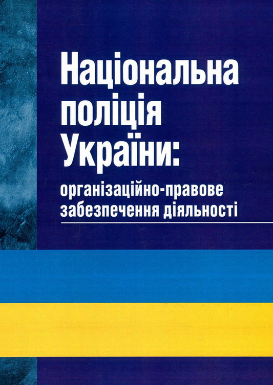 National Police of Ukraine. Organizational and legal support of activity / Національна поліція України. Організаційно-правове забезпечення діяльності Сергей Петков, Иван Иванов, Михаил Лошицкий, Александр Юнин, Виктор Бесчастный, Андрей Фоменко, Александр Коломоец, Алексей Дрозд, Роман Алиев, Юрий Делия, Александр Иляшко, Сергей Комиссаров, Руслан Михайлов, Леонид Могилевский, Николай Панченко 978-617-673-850-3-1
