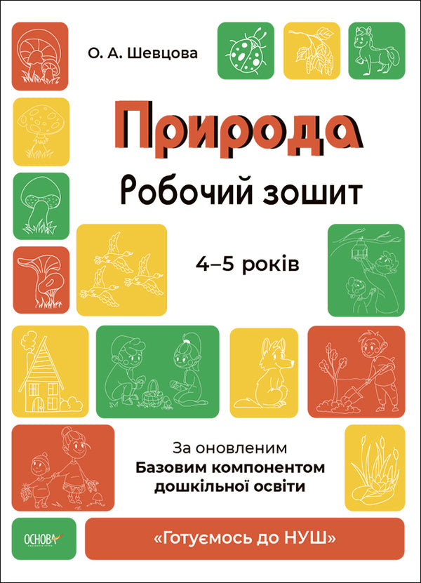 Nature. Workbook. 4-5 Years Old. According To The Updated Basic Component Of Preschool Education / Природа. Робочий зошит. 4-5 років. За оновленим Базовим компонентом дошкільної освіти Elena Shevtsova / Олена Шевцова 9786170040725-1