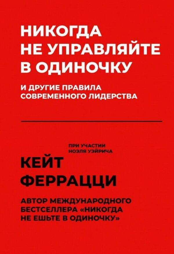 Never Lead Alone And Other Rules Of Modern Leadership - Никогда не управляйте в одиночку и другие правила современного лидерства Keith Ferrazzi - Кейт Феррацци Does not apply-1