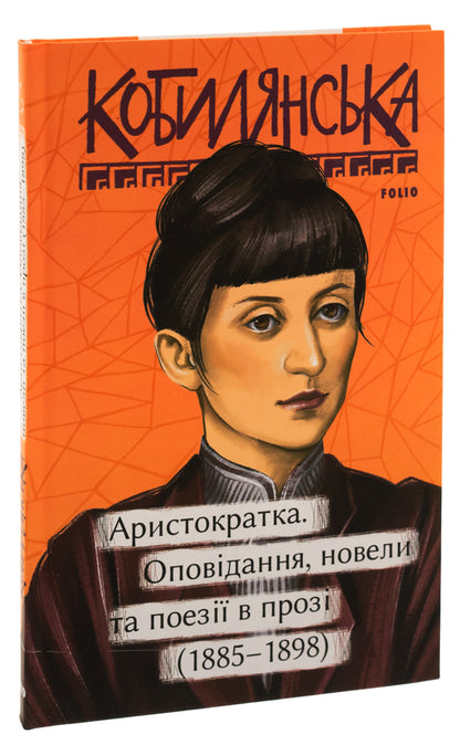 Noblewoman. Short stories, short stories and prose poems (1885-1898) / Аристократка. Оповідання, новели та поезії в прозі (1885-1898) Ольга Кобылянская 978-617-551-667-6-3