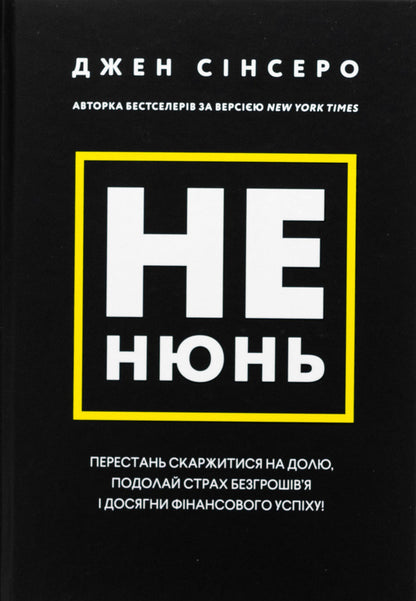 Not now. Stop complaining about fate, overcome the fear of lack of money and achieve financial success! / Не нюнь. Перестань скаржитися на долю, подолай страх безгрошів’я і досягни фінансового успіху! Джен Синсеро 978-617-548-168-4-1