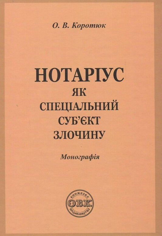 Notary public as a special subject of the crime. Monograph / Нотаріус як спеціальний суб'єкт злочину. Монографія Оксана Коротюк 978-617-7159-05-5-1