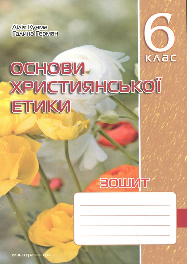 Notebook on the basics of Christian ethics. Grade 6 / Зошит з основ християнської етики. 6 клас Лилия Кучма, Галина Герман 978-966-944-346-5-1