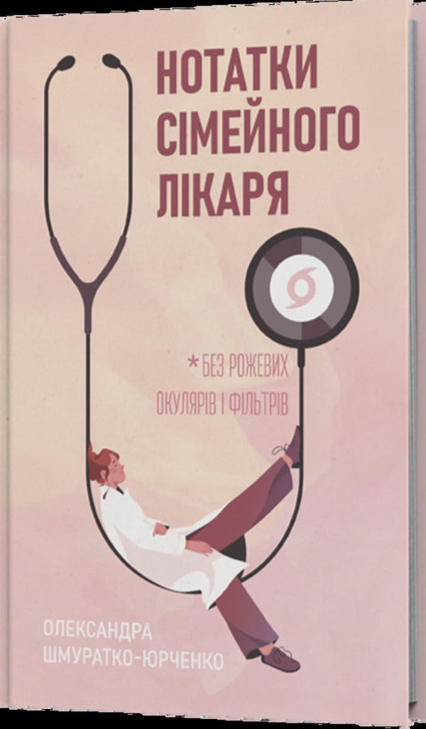 Notes Of A Family Doctor. Without Rose-Colored Glasses And Filters / Нотатки сімейного лікаря. Без рожевих окулярів і фільтрів Oleksandr Shmuratko-Yurchenko / Олександра Шмуратко-Юрченко 9786178606923-2