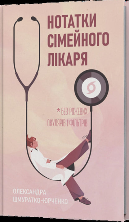 Notes Of A Family Doctor. Without Rose-Colored Glasses And Filters / Нотатки сімейного лікаря. Без рожевих окулярів і фільтрів Oleksandr Shmuratko-Yurchenko / Олександра Шмуратко-Юрченко 9786178606923-2