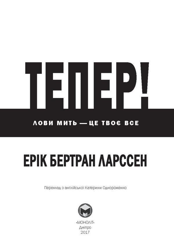 Now! Seize the moment - it's all yours / Тепер! Лови мить - це твоє все Эрик Бертран Ларссен 978-966-2236-03-3-3
