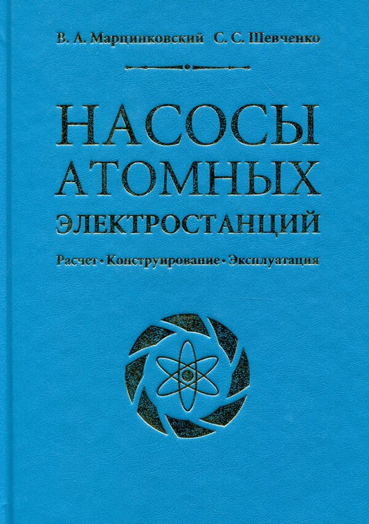 Nuclear power plant pumps. Calculation. Construction. Exploitation / Насосы атомных электростанций. Расчет. Конструирование. Эксплуатация Сергей Шевченко, Владимир Марцинковский 978-966-680-866-3-1