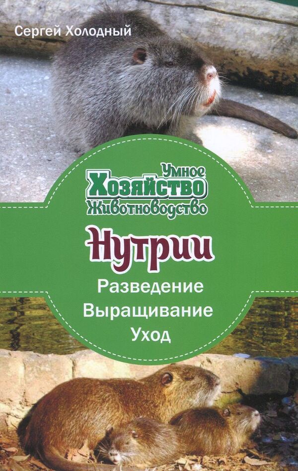 Nutria. Breeding, cultivation, care / Нутрии. Разведение, выращивание, уход Сергей Холодный 978-966-2263-94-7-1