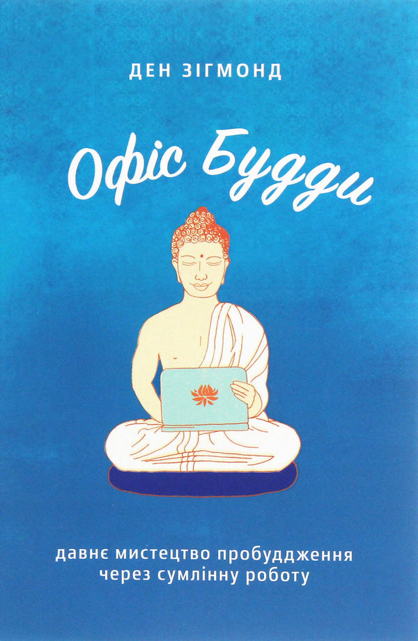 Office of the Buddha.The ancient art of awakening through conscientious work / Офіс Будди. Давнє мистецтво пробуддження через сумлінну роботу Дэн Зигмонд 978-617-7544-29-5-1