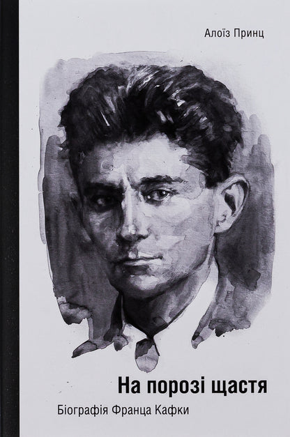 On the threshold of happiness. Biography of Franz Kafka / На порозі щастя. Біографія Франца Кафки Алоиз Принц 978-617-569-588-3-1
