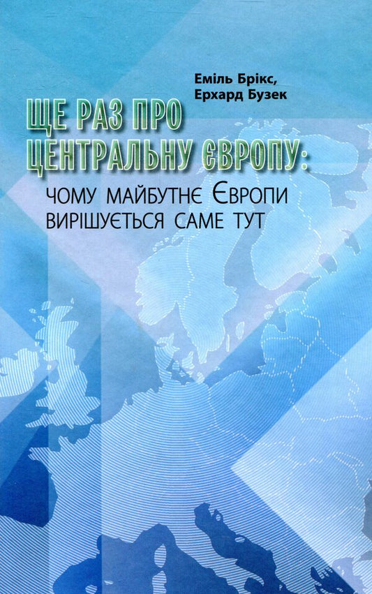 Once again about Central Europe. Why the future of Europe is being decided here / Ще раз про Центральну Європу. Чому майбутнє Європи вирішується саме тут Эмиль Брикс, Эрхард Бузек 978-617-7606-32-0-1