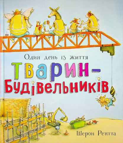 One Day In The Life Of Construction Animals - Один день з життя тварин-будвельникв Sharon Rentta - Шерон Рента 9786170996800-1