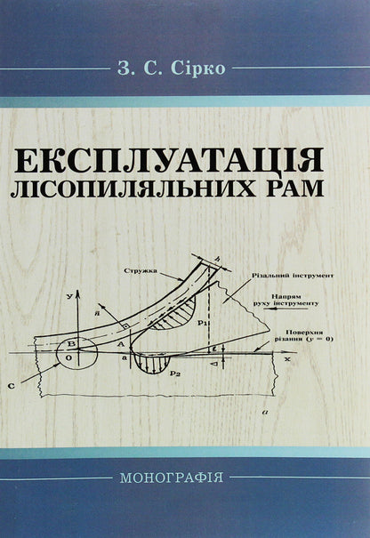 Operation of sawmill frames. Monograph / Експлуатація лісопиляльних рам. Монографія З. Сирко 9786176735298-1