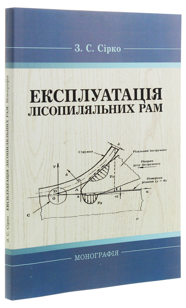 Operation of sawmill frames. Monograph / Експлуатація лісопиляльних рам. Монографія З. Сирко 9786176735298-3