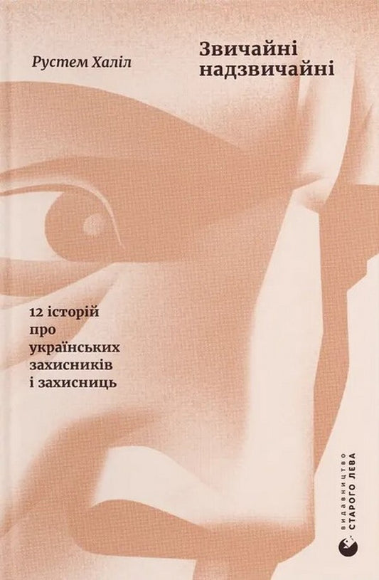 Ordinary extraordinary. 12 stories about Ukrainian defenders / Звичайні надзвичайні. 12 історій про українських захисників і захисниць Рустем Халил 978-966-448-726-6-1