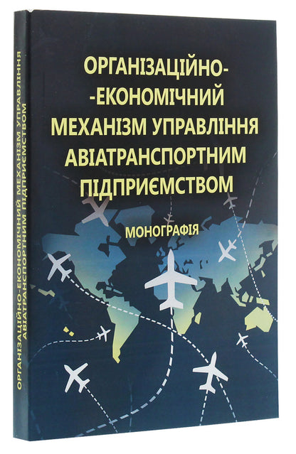 Organizational and economic management mechanism of an air transport enterprise. Monograph / Організаційно-економічний механізм управління авіатранспортним підприємством. Монографія Галина Астапова 978-611-01-0681-8-3