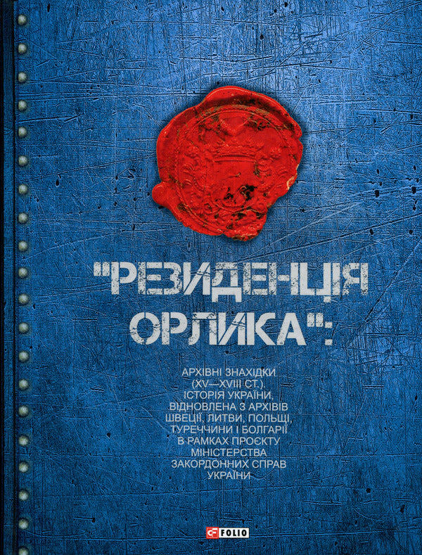 'Orlyk Residence': archival finds (XV-XVIII centuries). The history of Ukraine was restored from the archives of Sweden, Lithuania, Poland, Turkey and Bulgaria as part of the project of the Ministry of Foreign Affairs of Ukraine / «Резиденція Орлика»: архівні знахідки (XV—XVIII ст.). Історія України відновлена з архівів Швеції, Литви, Польщі, Туреччини і Болгарії в рамках проєкту Міністерства закордонних справ України Дмитрий Вирский 978-617-8747-54-1-1