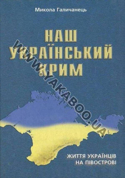 Our Ukrainian Crimea. Life of Ukrainians on the peninsula / Наш Український Крим. Життя українців на півострові Николай Галичанець 978-966-634-280-8-1