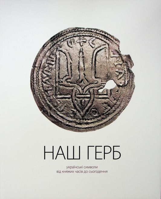 Our coat of arms. Ukrainian symbols from princely times to the present / НАШ ГЕРБ. Українські символи від княжих часів до сьогодення Андрей Гречило, Богдан Завитий 978-617-7482-20-7-1