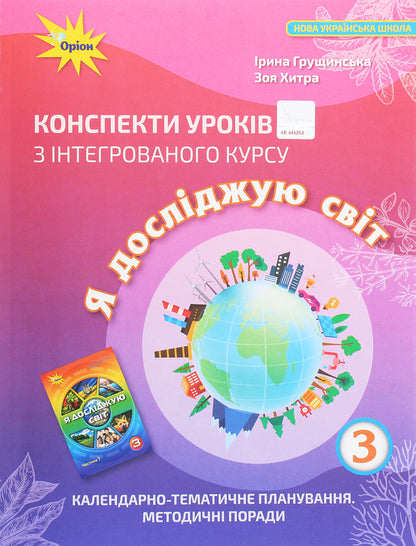 Outlines of lessons from the integrated course 'I explore the world'. 3rd grade Calendar and thematic planning. Methodical advice / Конспекти уроків з інтегрованого курсу «Я досліджую світ». 3 клас. Календарно-тематичне планування. Методичні поради Ирина Грущинская, Зоя Хитрая 978-966-991-089-9-1