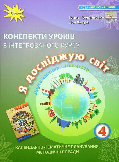 Outlines of lessons from the integrated course 'I explore the world'. 4th grade Calendar and thematic planning. Methodical advice. Part 2 / Конспекти уроків з інтегрованого курсу «Я досліджую світ». 4 клас. Календарно-тематичне планування. Методичні поради. Частина 2 Ирина Грущинская, Зоя Хитрая 978-966-991-191-9-1