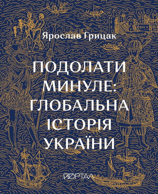 Overcome The Past. Global History Of Ukraine / Подолати минуле. Глобальна історія України Yaroslav Gritsak / Ярослав Грицак 9786178386283-1