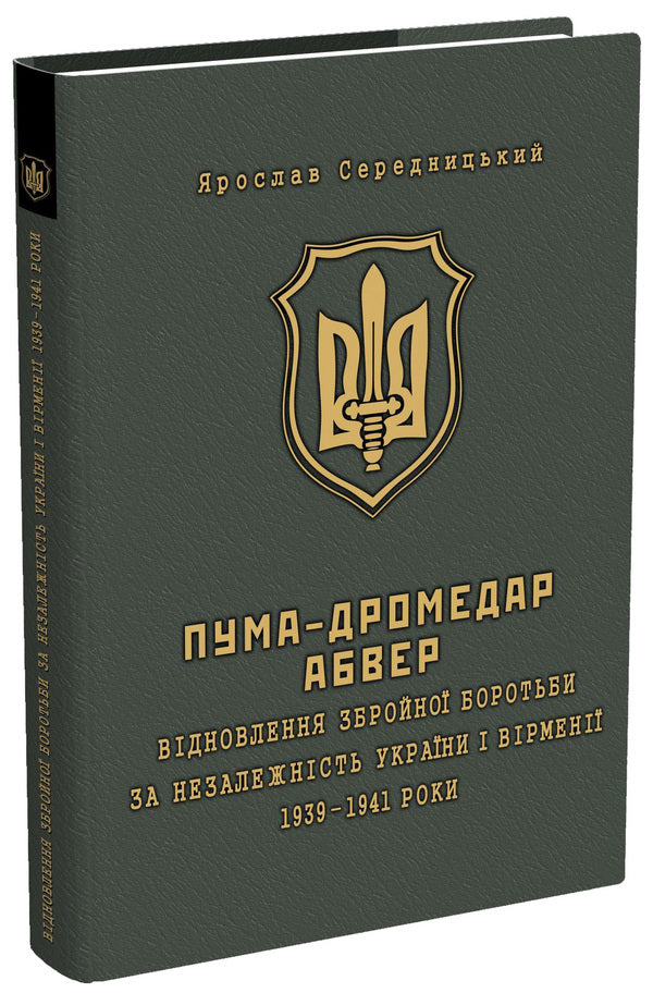 PUMA-'Dromedary'. Abwehr In 2 books. Book 1. Renewal of the armed struggle for the independence of Ukraine and Armenia. 1939-1941 / ПУМА-'Дромедар'. Абвер. У 2 книгах. Книга 1. Відновлення збройної боротьби за незалежність України і Вірменії. 1939-1941 рр. Ярослав Середницкий 978-966-634-972-2, 978-966-634-901-2, 978-966-634-765-0-1