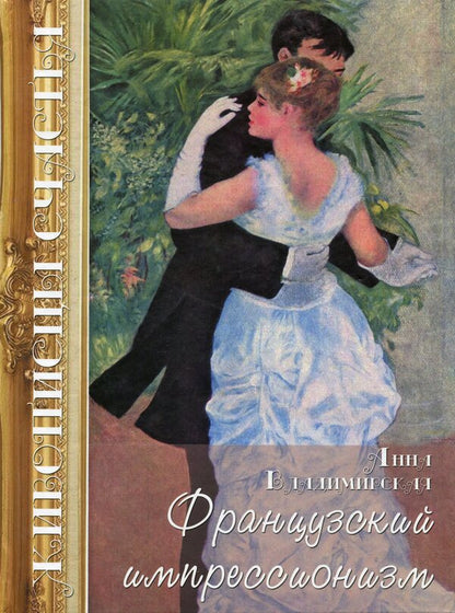 Painters of happiness. French impressionism / Живописцы счастья. Французский импрессионизм Анна Владимирская 978-617-7709-41-0-1