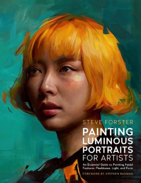 Painting Luminous Portraits For Artists: An Essential Guide To Painting Facial Features, Fleshtones, Light, And Form Steve Forster / Стив Форстер 9780760395622-1