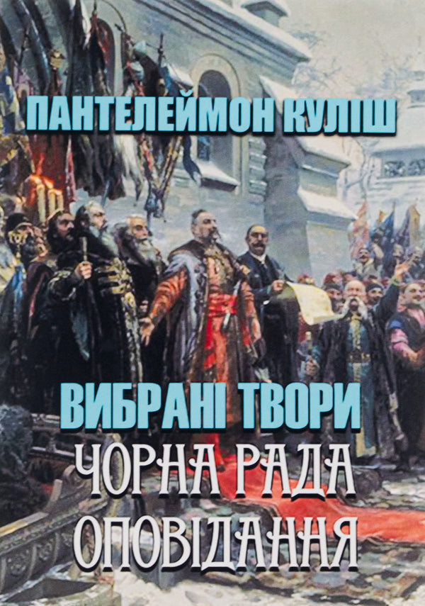 Panteleimon Kulish.Selected works.Black council.Story / Пантелеймон Куліш. Вибрані твори. Чорна рада. Оповідання Пантелеймон Кулиш 978-088-0006-72-9-1