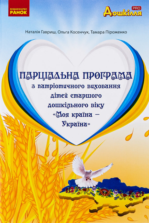Partial program for patriotic education of older preschool children 'My country — Ukraine' / Парціальна програма з патріотичного виховання дітей старшого дошкільного віку 'Моя країна — Україна' Наталья Гавриш, Ольга Косенчук, Тамара Пироженко 978-617-09-8235-3-1
