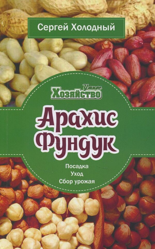 Peanuts and hazelnuts. Planting, care, harvest / Арахис и фундук. Посадка, уход, сбор урожая Сергей Холодный 978-966-2263-87-9-1
