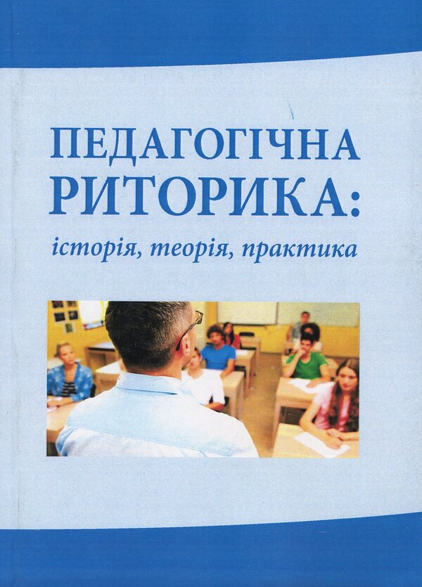 Pedagogical rhetoric: history, theory, practice / Педагогічна риторика: історія, теорія, практика Надежда Голубчик, Оксана Кучерук, Елена Горошкина 978-611-01-1335-9-1